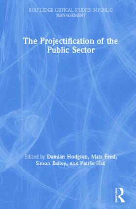 Hodgson / Fred / Bailey | The Projectification of the Public Sector | Buch | 978-1-138-29854-5 | sack.de