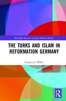 Miller |  The Turks and Islam in Reformation Germany | Buch |  Sack Fachmedien