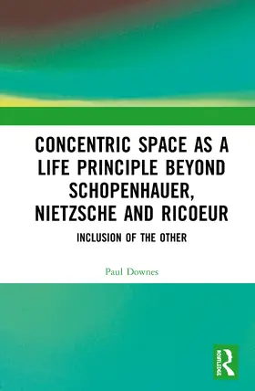 Downes |  Concentric Space as a Life Principle Beyond Schopenhauer, Nietzsche and Ricoeur | Buch |  Sack Fachmedien