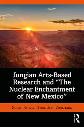 Rowland / Weishaus |  Jungian Arts-Based Research and "The Nuclear Enchantment of New Mexico" | Buch |  Sack Fachmedien