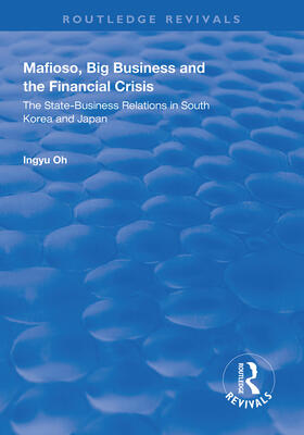 Oh | Mafioso, Big Business and the Financial Crisis: The State-Business Relations in South Korea and Japan | Buch | 978-1-138-32499-2 | sack.de