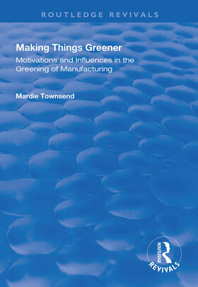 Townsend |  Making Things Greener: Motivations and Influences in the Greening of Manufacturing | Buch |  Sack Fachmedien