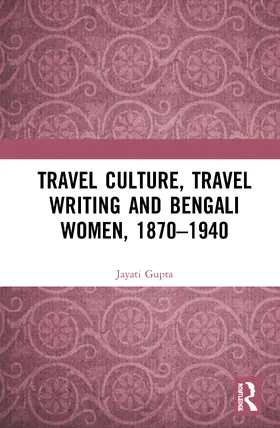 Gupta |  Travel Culture, Travel Writing and Bengali Women, 1870-1940 | Buch |  Sack Fachmedien