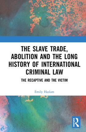 Haslam | The Slave Trade, Abolition and the Long History of International Criminal Law | Buch | sack.de
