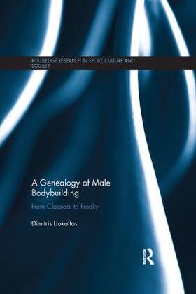 Liokaftos | A Genealogy of Male Bodybuilding: From Classical to Freaky | Buch | 978-1-138-35102-8 | sack.de