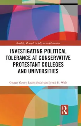 Yancey / Shaler / Walz | Investigating Political Tolerance at Conservative Protestant Colleges and Universities | Buch | 978-1-138-35398-5 | sack.de