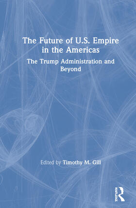 Gill |  The Future of U.S. Empire in the Americas | Buch |  Sack Fachmedien