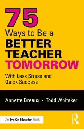 Breaux / Whitaker | 75 Ways to Be a Better Teacher Tomorrow | Buch | 978-1-138-36338-0 | www.sack.de