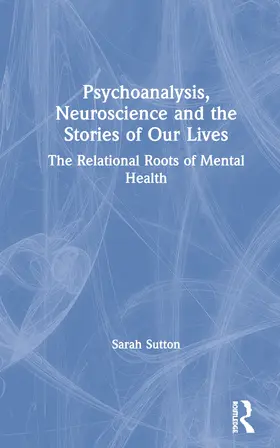 Sutton |  Psychoanalysis, Neuroscience and the Stories of Our Lives | Buch |  Sack Fachmedien