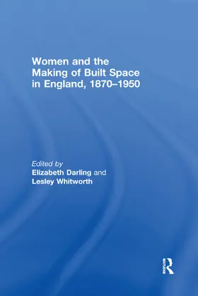 Darling / Whitworth | Women and the Making of Built Space in England, 1870-1950 | Buch | 978-1-138-37906-0 | www.sack.de