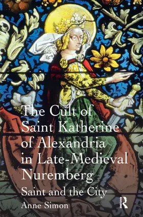 Simon |  The Cult of Saint Katherine of Alexandria in Late-Medieval Nuremberg | Buch |  Sack Fachmedien