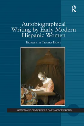 Howe |  Autobiographical Writing by Early Modern Hispanic Women | Buch |  Sack Fachmedien