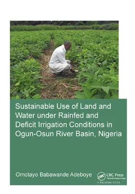 Adeboye |  Sustainable Use of Land and Water Under Rainfed and Deficit Irrigation Conditions in Ogun-Osun River Basin, Nigeria | Buch |  Sack Fachmedien