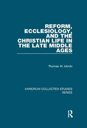 Izbicki |  Reform, Ecclesiology, and the Christian Life in the Late Middle Ages | Buch |  Sack Fachmedien