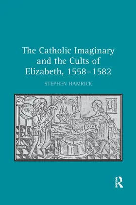 Hamrick |  The Catholic Imaginary and the Cults of Elizabeth, 1558-1582 | Buch |  Sack Fachmedien