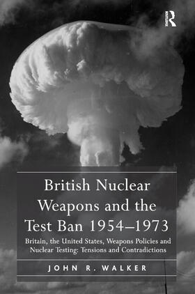 Walker | British Nuclear Weapons and the Test Ban 1954-1973 | Buch | 978-1-138-38397-5 | sack.de