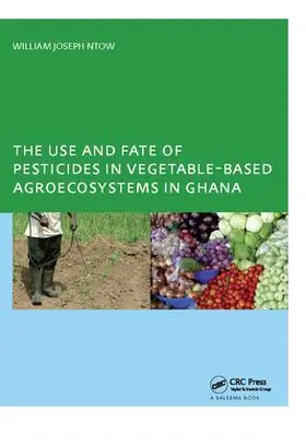 Ntow | The Use and Fate of Pesticides in Vegetable-Based Agro-Ecosystems in Ghana | Buch | 978-1-138-40158-7 | www.sack.de