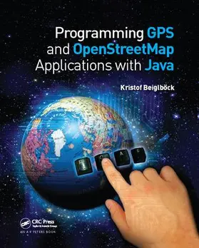 Beiglboeck / Beiglböck | Programming GPS and OpenStreetMap Applications with Java | Buch | 978-1-138-41374-0 | sack.de