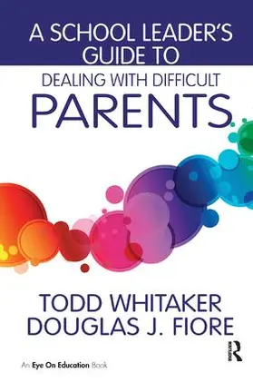 Whitaker / Fiore | A School Leader's Guide to Dealing with Difficult Parents | Buch | 978-1-138-43264-2 | www.sack.de