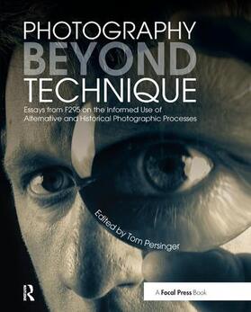 Persinger |  Photography Beyond Technique: Essays from F295 on the Informed Use of Alternative and Historical Photographic Processes | Buch |  Sack Fachmedien