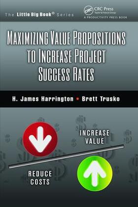 Harrington / Trusko | Maximizing Value Propositions to Increase Project Success Rates | Buch | 978-1-138-46403-2 | sack.de