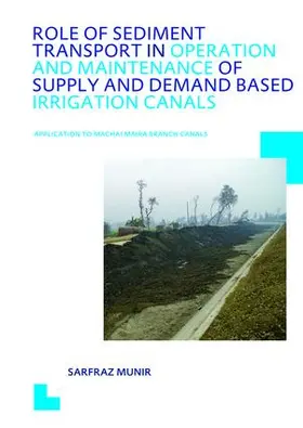 Munir | Role of Sediment Transport in Operation and Maintenance of Supply and Demand Based Irrigation Canals: Application to Machai Maira Branch Canals | Buch | 978-1-138-47455-0 | sack.de