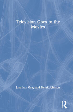 Gray / Johnson | Television Goes to the Movies | Buch | 978-1-138-47643-1 | sack.de