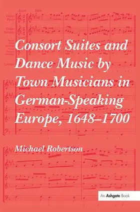 Robertson |  Consort Suites and Dance Music by Town Musicians in German-Speaking Europe, 1648-1700 | Buch |  Sack Fachmedien