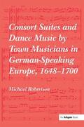 Robertson |  Consort Suites and Dance Music by Town Musicians in German-Speaking Europe, 1648-1700 | Buch |  Sack Fachmedien
