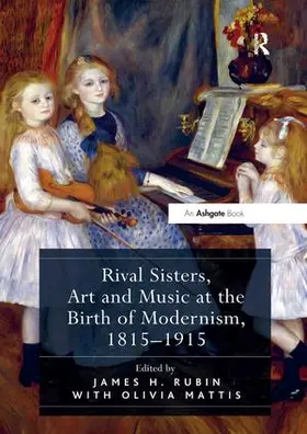 Rubin / Mattis |  Rival Sisters, Art and Music at the Birth of Modernism, 1815-1915 | Buch |  Sack Fachmedien