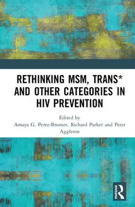 Parker / Aggleton / Perez-Brumer |  Rethinking MSM, Trans* and other Categories in HIV Prevention | Buch |  Sack Fachmedien