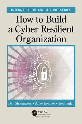 Shoemaker / Kohnke / Sigler |  How to Build a Cyber-Resilient Organization | Buch |  Sack Fachmedien