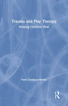 Goodyear-Brown | Trauma and Play Therapy | Buch | 978-1-138-55993-6 | www.sack.de