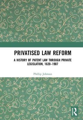 Johnson |  Privatised Law Reform: A History of Patent Law through Private Legislation, 1620-1907 | Buch |  Sack Fachmedien