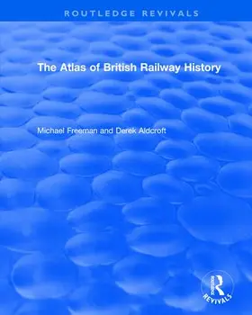 Freeman / Aldcroft | : The Atlas of British Railway History (1985) | Buch | 978-1-138-56633-0 | sack.de