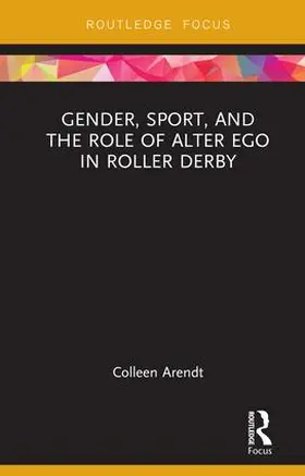 Arendt |  Gender, Sport, and the Role of Alter Ego in Roller Derby | Buch |  Sack Fachmedien