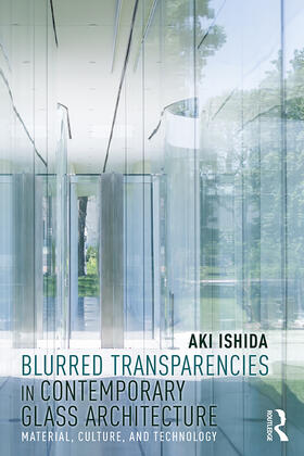 Ishida |  Blurred Transparencies in Contemporary Glass Architecture: Material, Culture, and Technology | Buch |  Sack Fachmedien