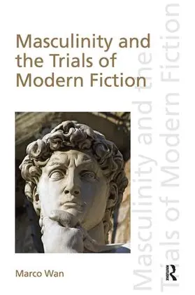Wan | Masculinity and the Trials of Modern Fiction | Buch | 978-1-138-60616-6 | sack.de