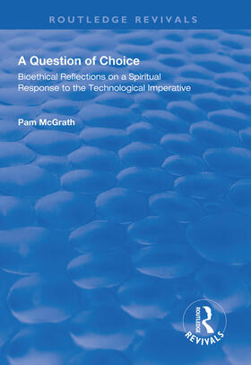 McGrath | A Question of Choice: Bioethical Reflections on a Spiritual Response to the Technological Imperative | Buch | 978-1-138-60894-8 | sack.de
