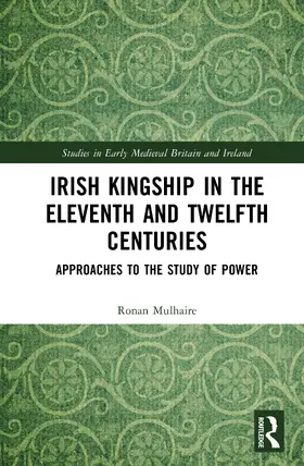 Mulhaire |  Irish Kingship in the Eleventh and Twelfth Centuries | Buch |  Sack Fachmedien