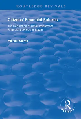 Clarke |  Citizens' Financial Futures: Regulation of Retail Investment Financial Services in Britain | Buch |  Sack Fachmedien