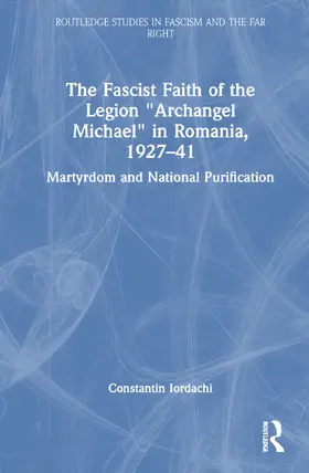 Iordachi |  The Fascist Faith of the Legion "Archangel Michael" in Romania, 1927–1941 | Buch |  Sack Fachmedien