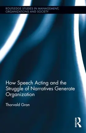 Gran | How Speech Acting and the Struggle of Narratives Generate Organization | Buch | 978-1-138-63848-8 | www.sack.de