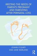 O'Leary / Warland |  Meeting the Needs of Parents Pregnant and Parenting After Perinatal Loss | Buch |  Sack Fachmedien