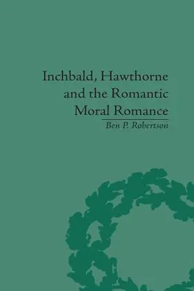 Robertson | Inchbald, Hawthorne and the Romantic Moral Romance | Buch | 978-1-138-66510-1 | www.sack.de