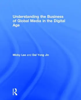 Lee / Jin | Understanding the Business of Global Media in the Digital Age | Buch | 978-1-138-68896-4 | sack.de