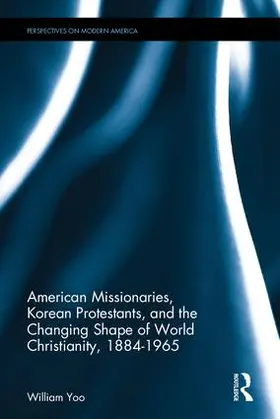 Yoo | American Missionaries, Korean Protestants, and the Changing Shape of World Christianity, 1884-1965 | Buch | 978-1-138-69602-0 | www.sack.de