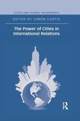 Curtis | The Power of Cities in International Relations | Buch | 978-1-138-69686-0 | sack.de