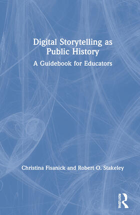 Fisanick / Stakeley | Digital Storytelling as Public History | Buch | 978-1-138-71040-5 | sack.de