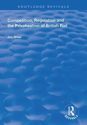 Shaw |  Competition, Regulation and the Privatisation of British Rail | Buch |  Sack Fachmedien